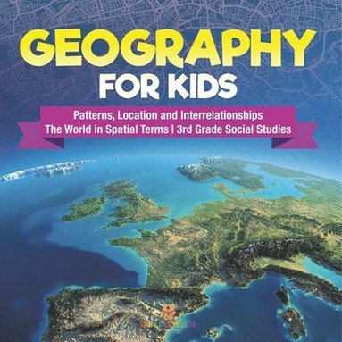 bokomslag Geography for Kids - Patterns, Location and Interrelationships The World in Spatial Terms 3rd Grade Social Studies