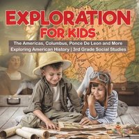 bokomslag Exploration for Kids - The Americas, Columbus, Ponce De Leon and More Exploring American History 3rd Grade Social Studies