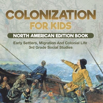 Colonization for Kids - North American Edition Book Early Settlers, Migration And Colonial Life 3rd Grade Social Studies 1