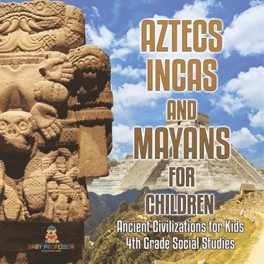 bokomslag Aztecs, Incas, and Mayans for Children Ancient Civilizations for Kids 4th Grade Children's Ancient History