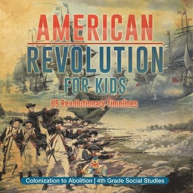 bokomslag American Revolution for Kids US Revolutionary Timelines - Colonization to Abolition 4th Grade Children's American Revolution History