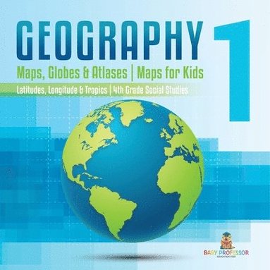 bokomslag Geography 1 - Maps, Globes & Atlases Maps for Kids - Latitudes, Longitudes & Tropics 4th Grade Children's Science Education books