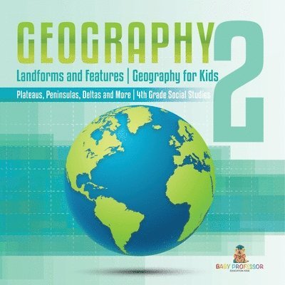 Baby Professor, Baby - Geography 2 - Landforms and Features Geography for Kids - Plateaus, Peninsulas, Deltas and More 4th Grade Children's Science Education books, Häftad