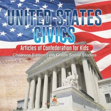 bokomslag United States Civics - Articles of Confederation for Kids Children's Edition 4th Grade Social Studies