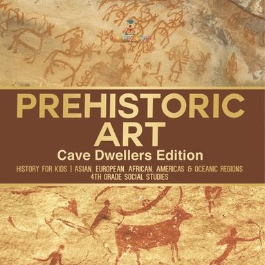 bokomslag Prehistoric Art - Cave Dwellers Edition - History for Kids Asian, European, African, Americas & Oceanic Regions 4th Grade Children's Prehistoric Books