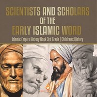 bokomslag Scientists and Scholars of the Early Islamic World - Islamic Empire History Book 3rd Grade Children's History