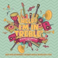 bokomslag Help! I'm In Treble! A Child's Introduction to Music - Music Book for Beginners Children's Musical Instruction & Study