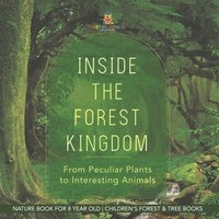 bokomslag Inside the Forest Kingdom - From Peculiar Plants to Interesting Animals - Nature Book for 8 Year Old Children's Forest & Tree Books