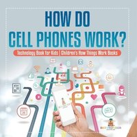 bokomslag How Do Cell Phones Work? Technology Book for Kids Children's How Things Work Books