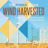 bokomslag The Power of the Wind Harvested - Understanding Wind Power for Kids Children's Electricity Books