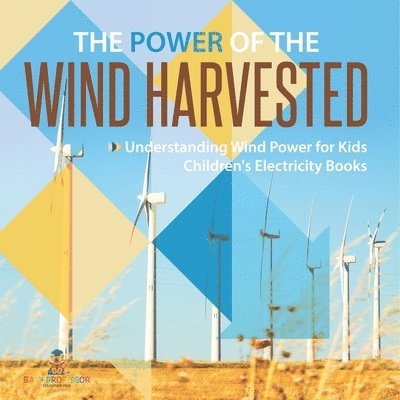 The Power of the Wind Harvested - Understanding Wind Power for Kids Children's Electricity Books 1