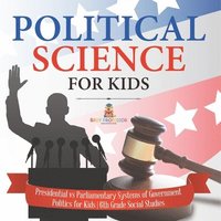 bokomslag Political Science for Kids - Presidential vs Parliamentary Systems of Government Politics for Kids 6th Grade Social Studies