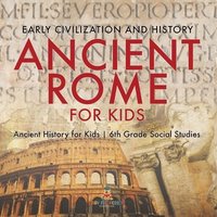 bokomslag Ancient Rome for Kids - Early History, Science, Architecture, Art and Government Ancient History for Kids 6th Grade Social Studies