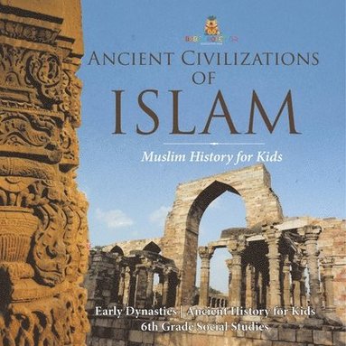 bokomslag Ancient Civilizations of Islam - Muslim History for Kids - Early Dynasties Ancient History for Kids 6th Grade Social Studies