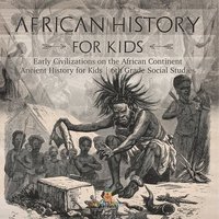 bokomslag African History for Kids - Early Civilizations on the African Continent Ancient History for Kids 6th Grade Social Studies