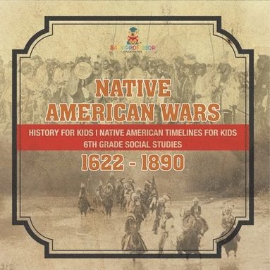 bokomslag Native American Wars 1622 - 1890 - History for Kids Native American Timelines for Kids 6th Grade Social Studies