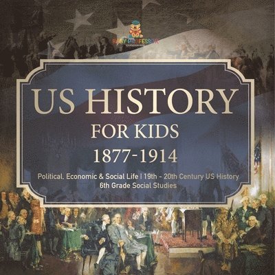 US History for Kids 1877-1914 - Political, Economic & Social Life 19th - 20th Century US History 6th Grade Social Studies 1