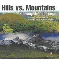 bokomslag Hills vs. Mountains: Knowing the Difference - Geology Books for Kids Children's Earth Sciences Books