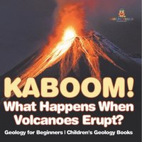 bokomslag Kaboom! What Happens When Volcanoes Erupt? Geology for Beginners Children's Geology Books