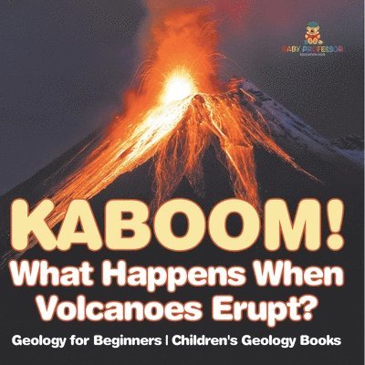 Baby Professor, Baby - Kaboom! What Happens When Volcanoes Erupt? Geology for Beginners Children's Geology Books, Häftad