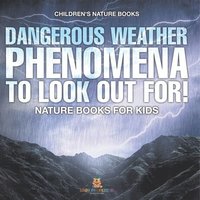 bokomslag Dangerous Weather Phenomena To Look Out For! - Nature Books for Kids Children's Nature Books