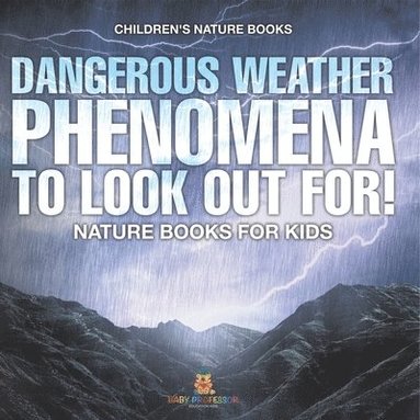 bokomslag Dangerous Weather Phenomena To Look Out For! - Nature Books for Kids Children's Nature Books