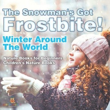 bokomslag The Snowman's Got Frostbite! - Winter Around The World - Nature Books for Beginners Children's Nature Books