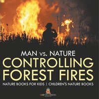 bokomslag Man vs. Nature: Controlling Forest Fires - Nature Books for Kids Children's Nature Books