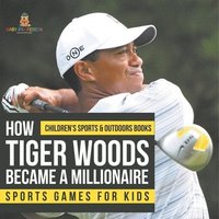 bokomslag How Tiger Woods Became A Millionaire - Sports Games for Kids Children's Sports & Outdoors Books