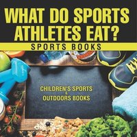 bokomslag What Do Sports Athletes Eat? - Sports Books Children's Sports & Outdoors Books