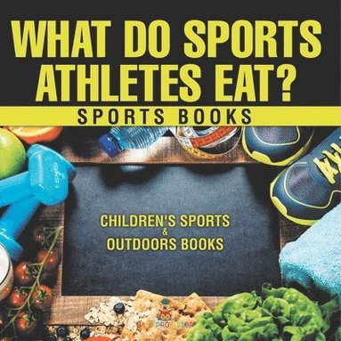 bokomslag What Do Sports Athletes Eat? - Sports Books Children's Sports & Outdoors Books