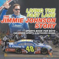 bokomslag Living the Fast Lane: The Jimmie Johnson Story - Sports Book for Boys Children's Sports & Outdoors Books