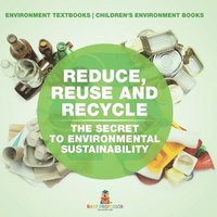 bokomslag Reduce, Reuse and Recycle: The Secret to Environmental Sustainability: Environment Textbooks Children's Environment Books