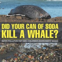 bokomslag Did Your Can of Soda Kill A Whale? Water Pollution for Kids Children's Environment Books