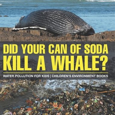 bokomslag Did Your Can of Soda Kill A Whale? Water Pollution for Kids Children's Environment Books