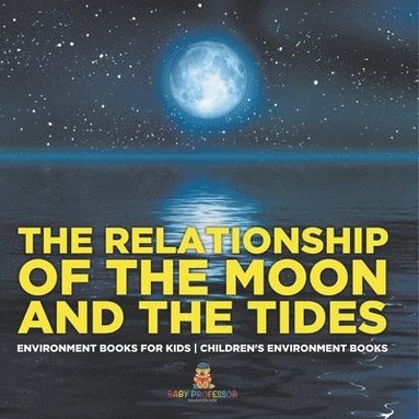 bokomslag The Relationship of the Moon and the Tides - Environment Books for Kids Children's Environment Books