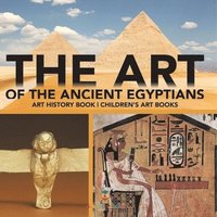 bokomslag Art of The Ancient Egyptians - Art History Book Children's Art Books