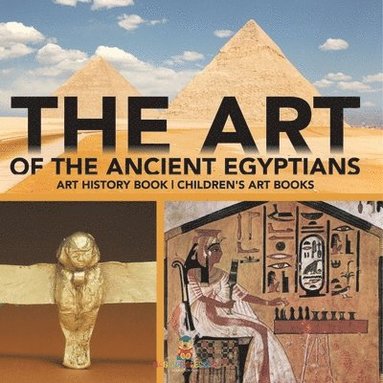 bokomslag The Art of The Ancient Egyptians - Art History Book Children's Art Books