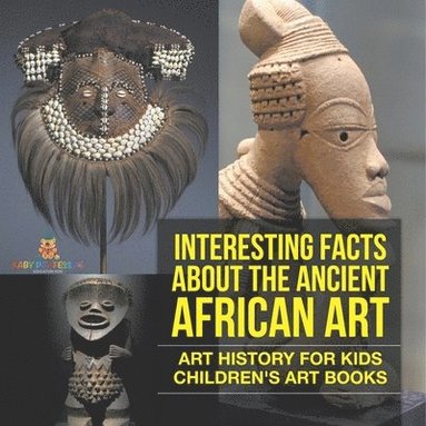 bokomslag Interesting Facts About The Ancient African Art - Art History for Kids Children's Art Books