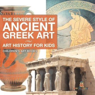 bokomslag The Severe Style of Ancient Greek Art - Art History for Kids Children's Art Books