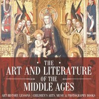 bokomslag The Art and Literature of the Middle Ages - Art History Lessons Children's Arts, Music & Photography Books