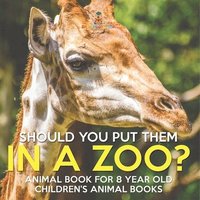 bokomslag Should You Put Them In A Zoo? Animal Book for 8 Year Olds Children's Animal Books