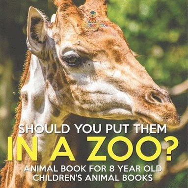 bokomslag Should You Put Them In A Zoo? Animal Book for 8 Year Olds Children's Animal Books
