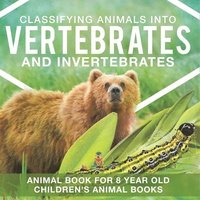 bokomslag Classifying Animals into Vertebrates and Invertebrates - Animal Book for 8 Year Olds Children's Animal Books