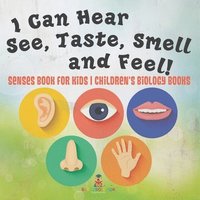 bokomslag I Can Hear, See, Taste, Smell and Feel! Senses Book for Kids Children's Biology Books