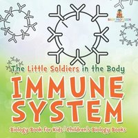 bokomslag The Little Soldiers in the Body - Immune System - Biology Book for Kids Children's Biology Books