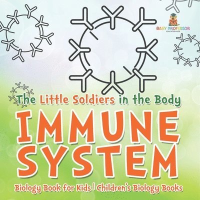 The Little Soldiers in the Body - Immune System - Biology Book for Kids Children's Biology Books 1