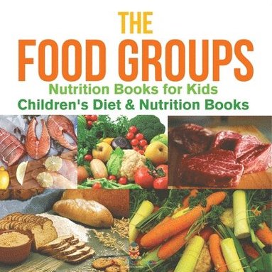 bokomslag Food Groups - Nutrition Books for Kids Children's Diet & Nutrition Books