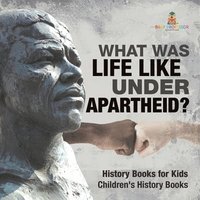 bokomslag What Was Life Like Under Apartheid? History Books for Kids Children's History Books