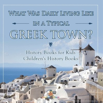 Baby Professor, Baby - What Was Daily Living Like in a Typical Greek Town? History Books for Kids Children's History Books, Häftad
